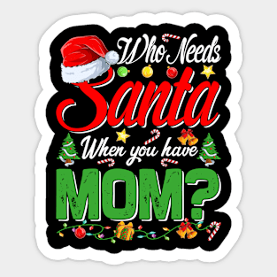 Who Needs Santa When You Have Mom Christmas Sticker